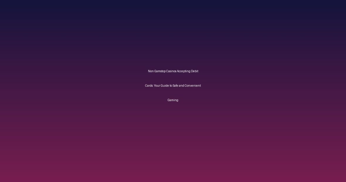 Non Gamstop Casinos Accepting Debit Cards: Your Guide to Safe and Convenient Gaming - Non Uk Casino Sites