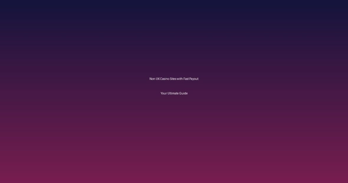 Non UK Casino Sites with Fast Payout: Your Ultimate Guide - Non Uk Casino Sites