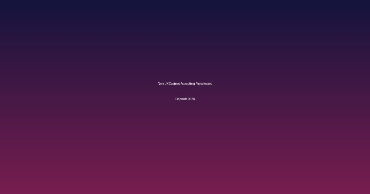 Non UK Casinos Accepting Paysafecard Deposits 2026 - Non Uk Casino Sites