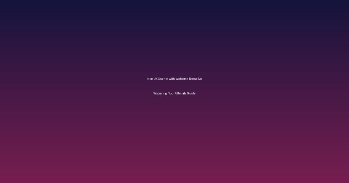Non UK Casinos with Welcome Bonus No Wagering: Your Ultimate Guide - Non Uk Casino Sites
